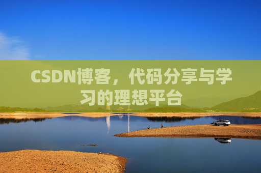CSDN博客,代码分享与学习的理想平台